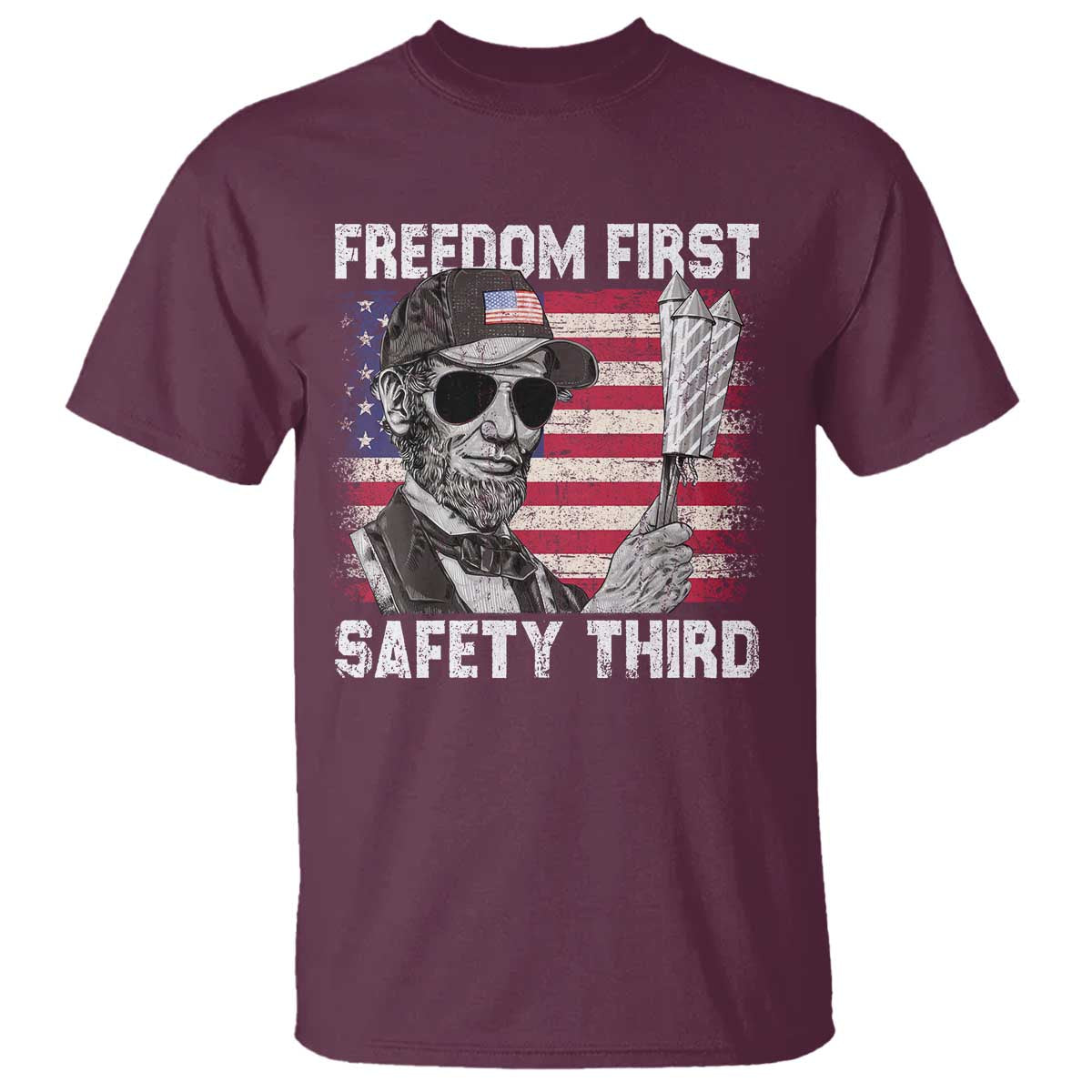 Lincoln 4th Of July T Shirt Abe Freedom First Safety Third American Flag TS10 Maroon Print Your Wear