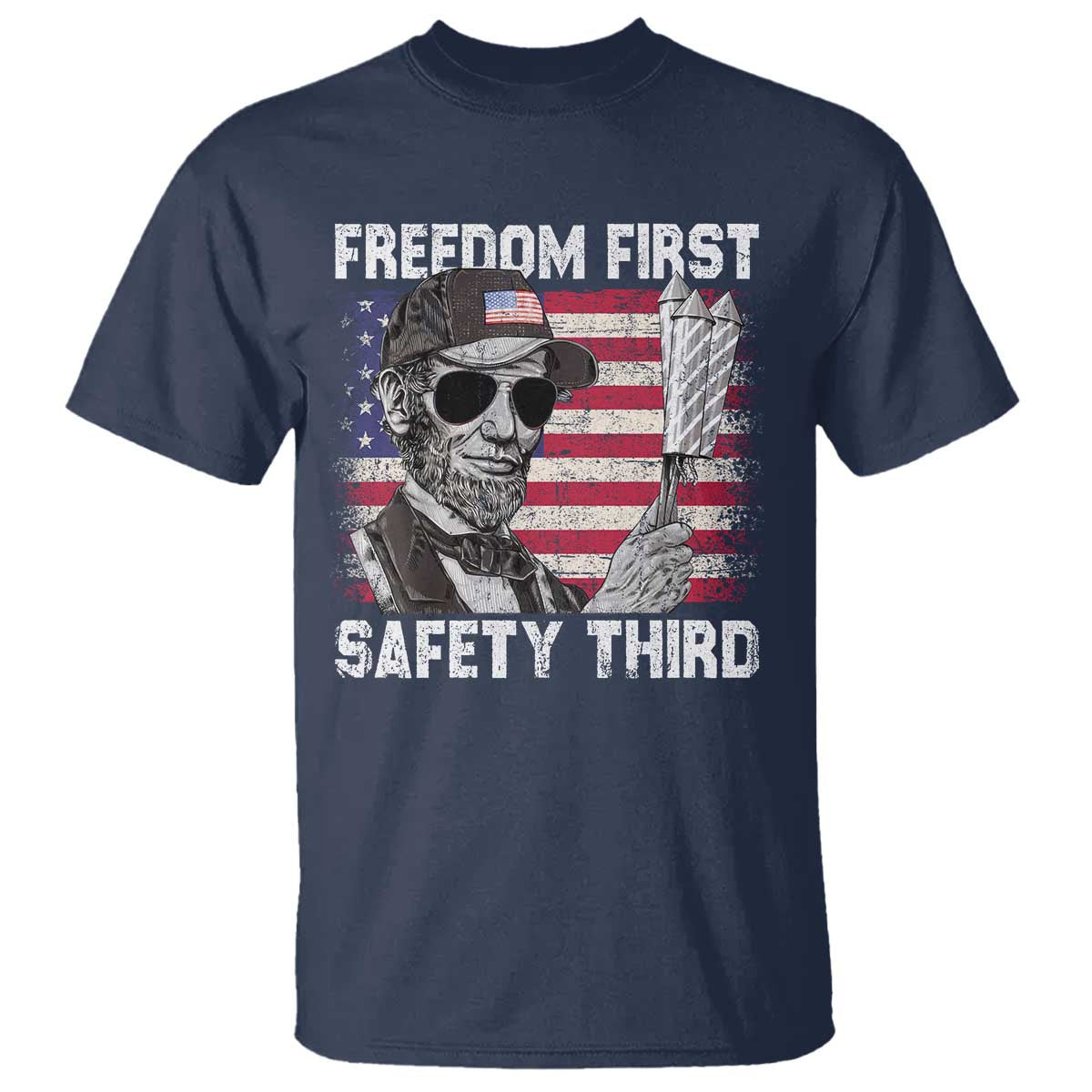Lincoln 4th Of July T Shirt Abe Freedom First Safety Third American Flag TS10 Navy Print Your Wear