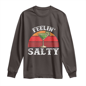 Margarita Long Sleeve Shirt Cinco De Mayo Feeling Salty Funny Mexican TS10 Dark Chocolate Print Your Wear