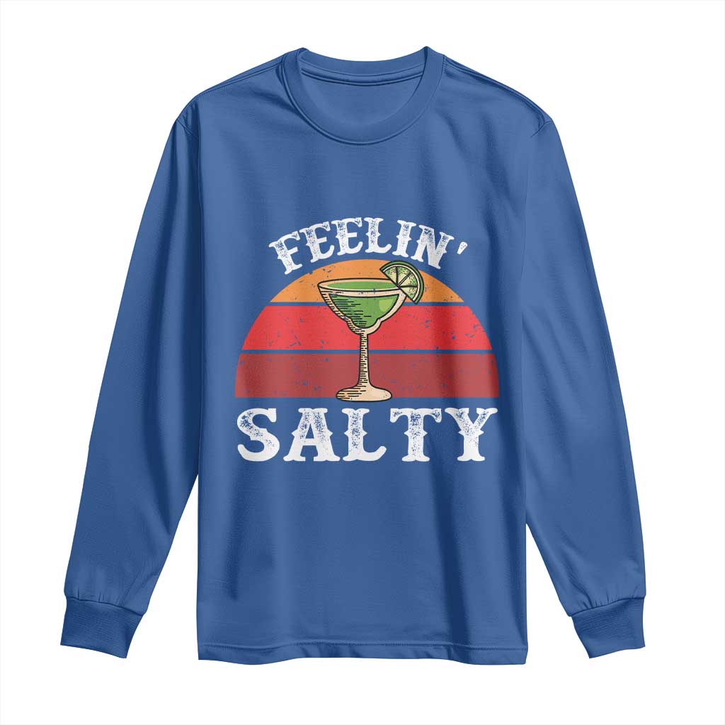 Margarita Long Sleeve Shirt Cinco De Mayo Feeling Salty Funny Mexican TS10 Royal Blue Print Your Wear