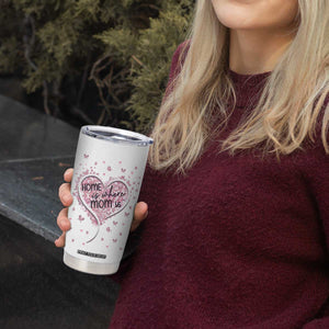 Mothers Day Gifts for Mom Tumbler Cup Home is Where Mom Is TB10 Print Your Wear