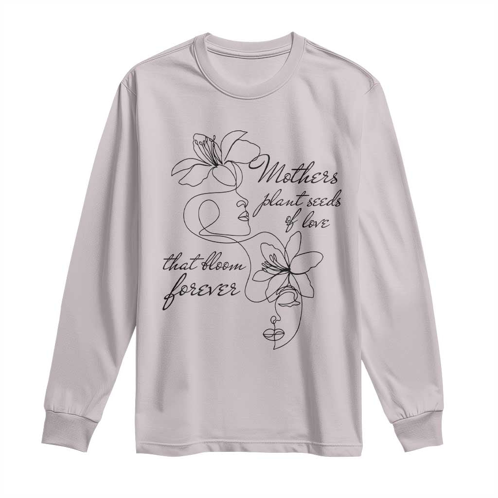 Mothers Plant Seeds Of Love That Bloom Forever Long Sleeve Shirt Mother's Day TS11 Ice Gray Print Your Wear