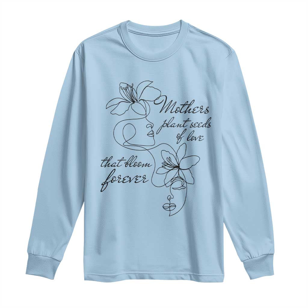 Mothers Plant Seeds Of Love That Bloom Forever Long Sleeve Shirt Mother's Day TS11 Light Blue Print Your Wear