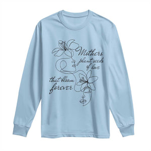 Mothers Plant Seeds Of Love That Bloom Forever Long Sleeve Shirt Mother's Day TS11 Light Blue Print Your Wear