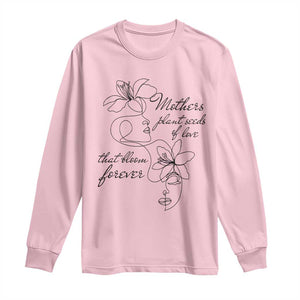 Mothers Plant Seeds Of Love That Bloom Forever Long Sleeve Shirt Mother's Day TS11 Light Pink Print Your Wear