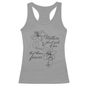 Mothers Plant Seeds Of Love That Bloom Forever Racerback Tank Top Mother's Day TS11 Sport Gray Print Your Wear