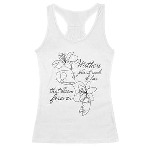 Mothers Plant Seeds Of Love That Bloom Forever Racerback Tank Top Mother's Day TS11 White Print Your Wear