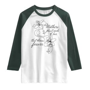 Mothers Plant Seeds Of Love That Bloom Forever Raglan Shirt Mother's Day TS11 White Dark Forest Green Print Your Wear