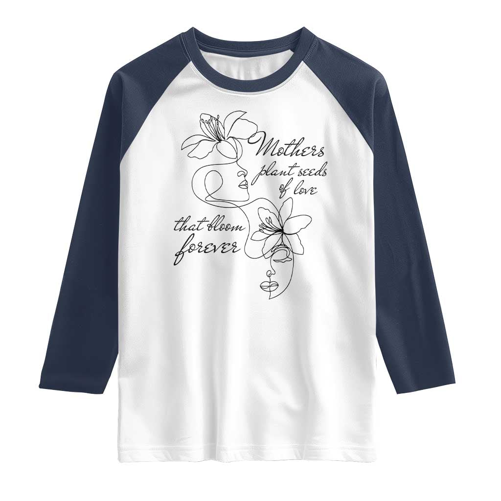 Mothers Plant Seeds Of Love That Bloom Forever Raglan Shirt Mother's Day TS11 White Navy Print Your Wear