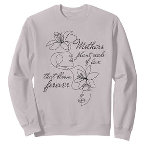Mothers Plant Seeds Of Love That Bloom Forever Sweatshirt Mother's Day TS11 Ice Gray Print Your Wear
