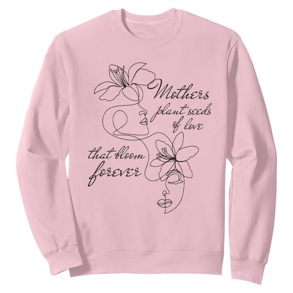 Mothers Plant Seeds Of Love That Bloom Forever Sweatshirt Mother's Day TS11 Light Pink Print Your Wear