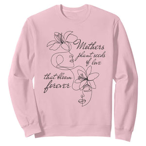 Mothers Plant Seeds Of Love That Bloom Forever Sweatshirt Mother's Day TS11 Light Pink Print Your Wear