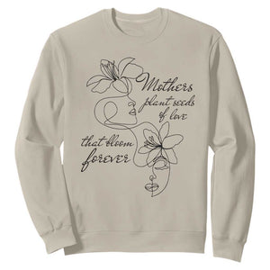 Mothers Plant Seeds Of Love That Bloom Forever Sweatshirt Mother's Day TS11 Sand Print Your Wear