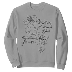 Mothers Plant Seeds Of Love That Bloom Forever Sweatshirt Mother's Day TS11 Sport Gray Print Your Wear