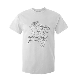 Mothers Plant Seeds Of Love That Bloom Forever T Shirt For Kid Mother's Day TS11 White Print Your Wear