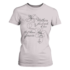 Mothers Plant Seeds Of Love That Bloom Forever T Shirt For Women Mother's Day TS11 Ice Gray Print Your Wear