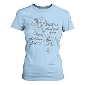Mothers Plant Seeds Of Love That Bloom Forever T Shirt For Women Mother's Day TS11 Light Blue Print Your Wear