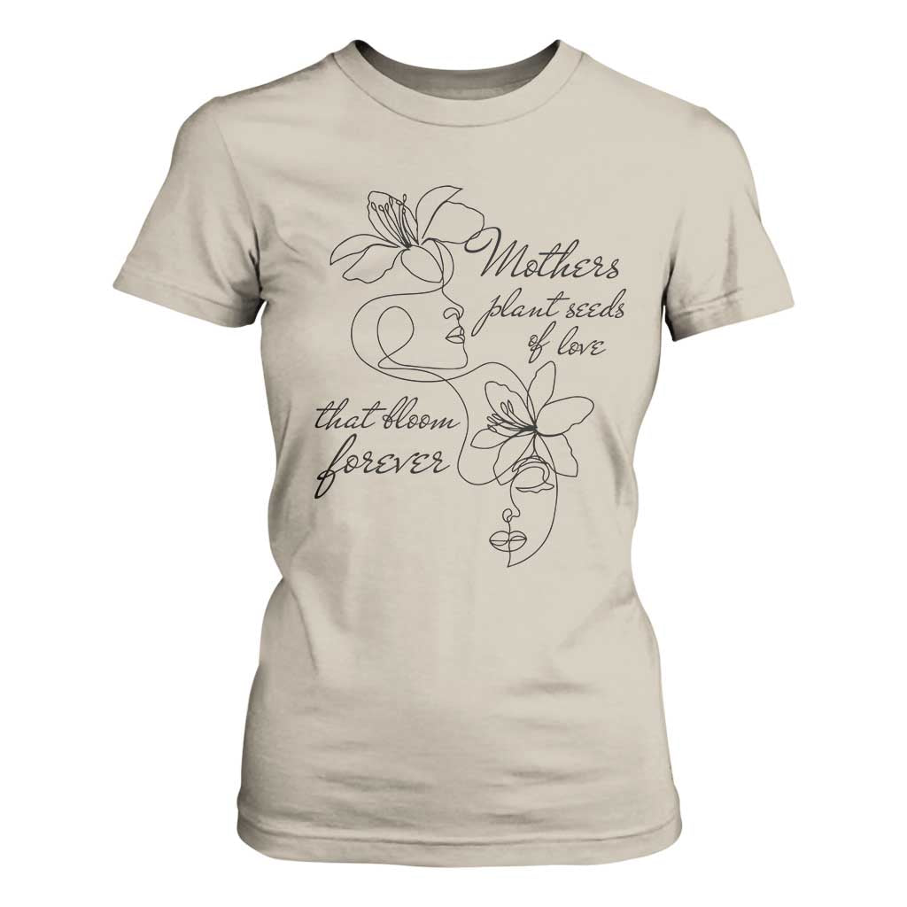 Mothers Plant Seeds Of Love That Bloom Forever T Shirt For Women Mother's Day TS11 Sand Print Your Wear