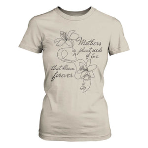 Mothers Plant Seeds Of Love That Bloom Forever T Shirt For Women Mother's Day TS11 Sand Print Your Wear
