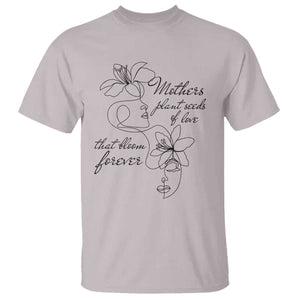 Mothers Plant Seeds Of Love That Bloom Forever T Shirt Mother's Day TS11 Ice Gray Print Your Wear