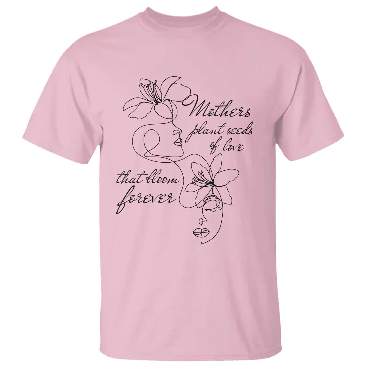 Mothers Plant Seeds Of Love That Bloom Forever T Shirt Mother's Day TS11 Light Pink Print Your Wear