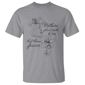 Mothers Plant Seeds Of Love That Bloom Forever T Shirt Mother's Day TS11 Sport Gray Print Your Wear