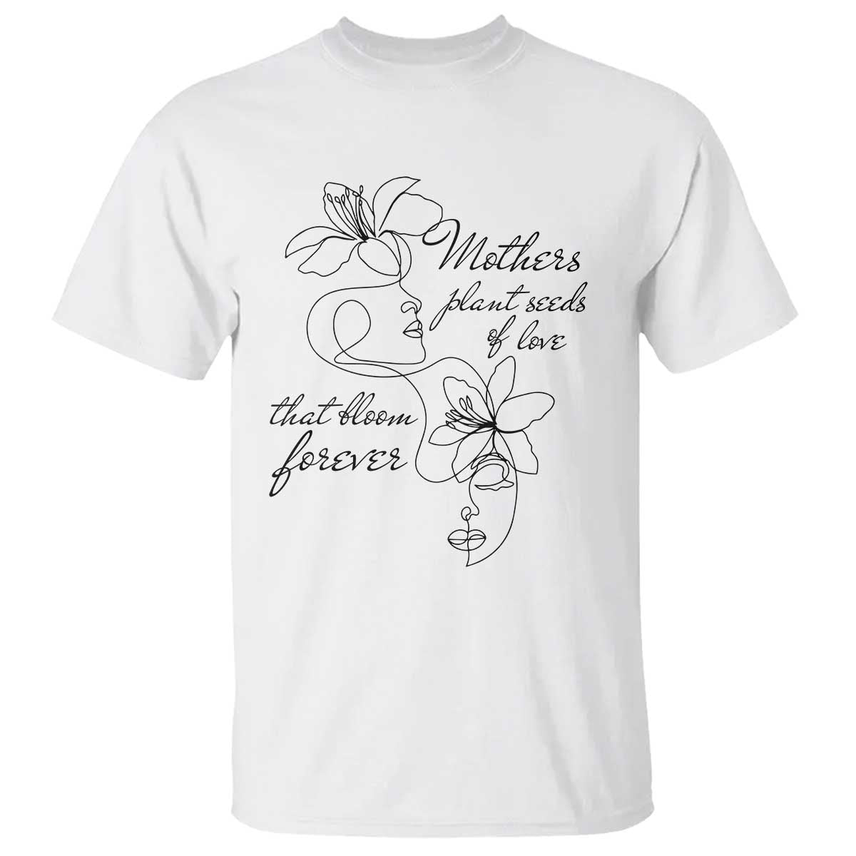Mothers Plant Seeds Of Love That Bloom Forever T Shirt Mother's Day TS11 White Print Your Wear