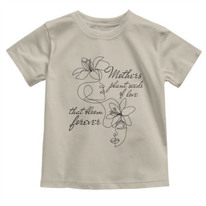Mothers Plant Seeds Of Love That Bloom Forever Toddler T Shirt Mother's Day TS11 Sand Print Your Wear