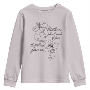 Mothers Plant Seeds Of Love That Bloom Forever Youth Sweatshirt Mother's Day TS11 Ice Gray Print Your Wear
