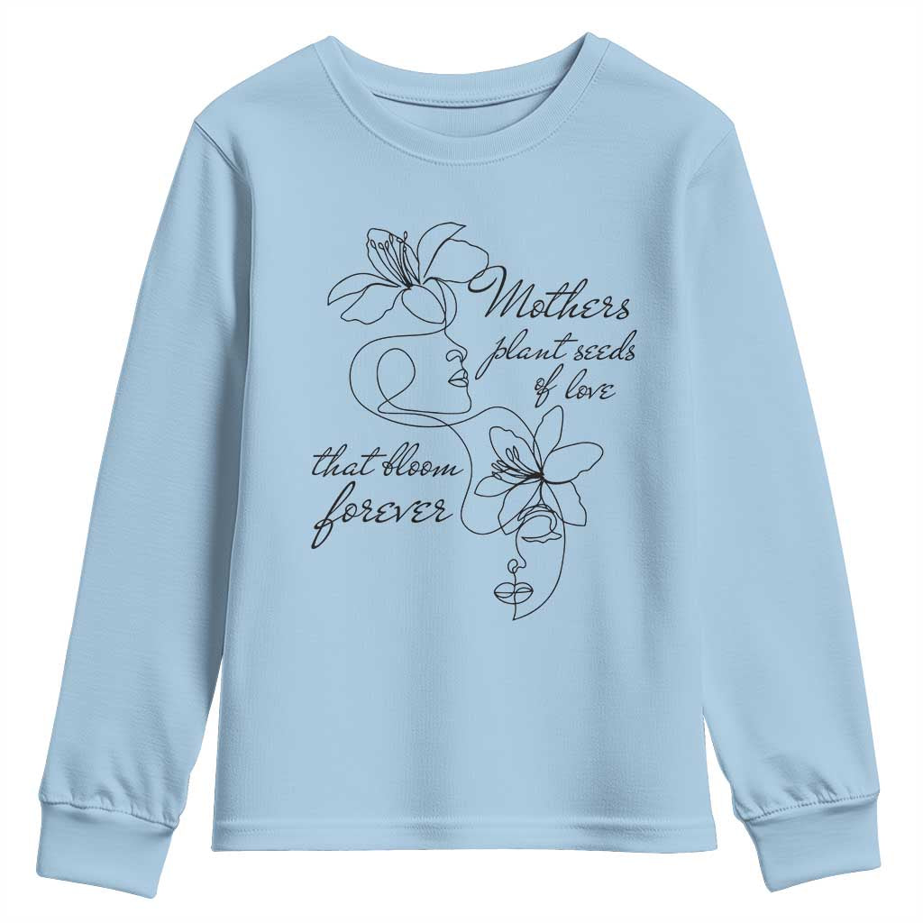 Mothers Plant Seeds Of Love That Bloom Forever Youth Sweatshirt Mother's Day TS11 Light Blue Print Your Wear