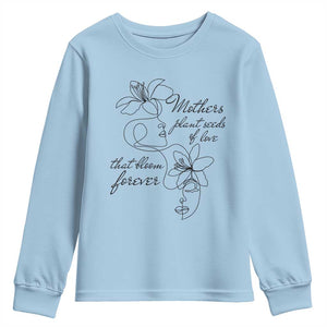 Mothers Plant Seeds Of Love That Bloom Forever Youth Sweatshirt Mother's Day TS11 Light Blue Print Your Wear