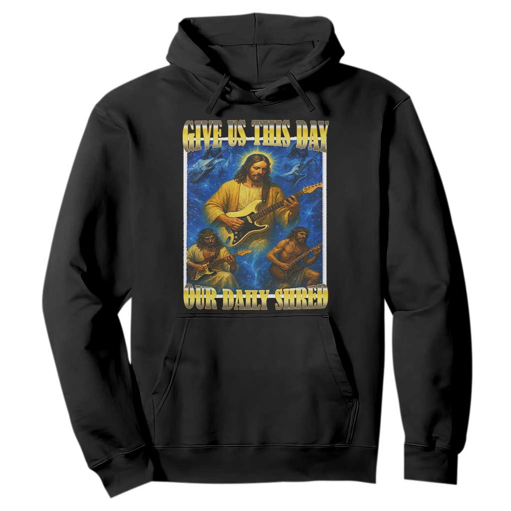 Music Give Us This Day Our Daily Shred Hoodie Funny Jesus Rock Guitar Meme TS02 Black Print Your Wear
