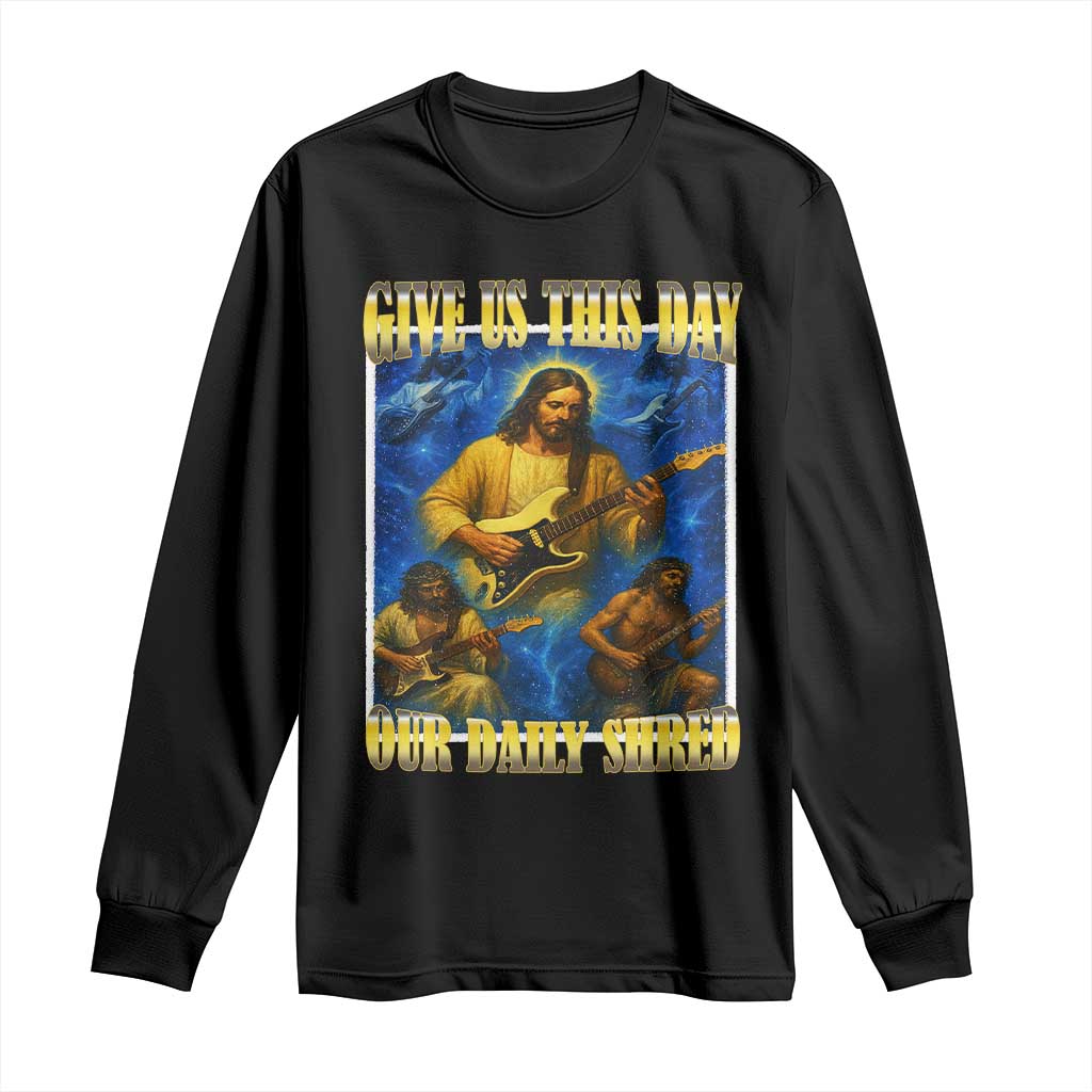 Music Give Us This Day Our Daily Shred Long Sleeve Shirt Funny Jesus Rock Guitar Meme TS02 Black Print Your Wear