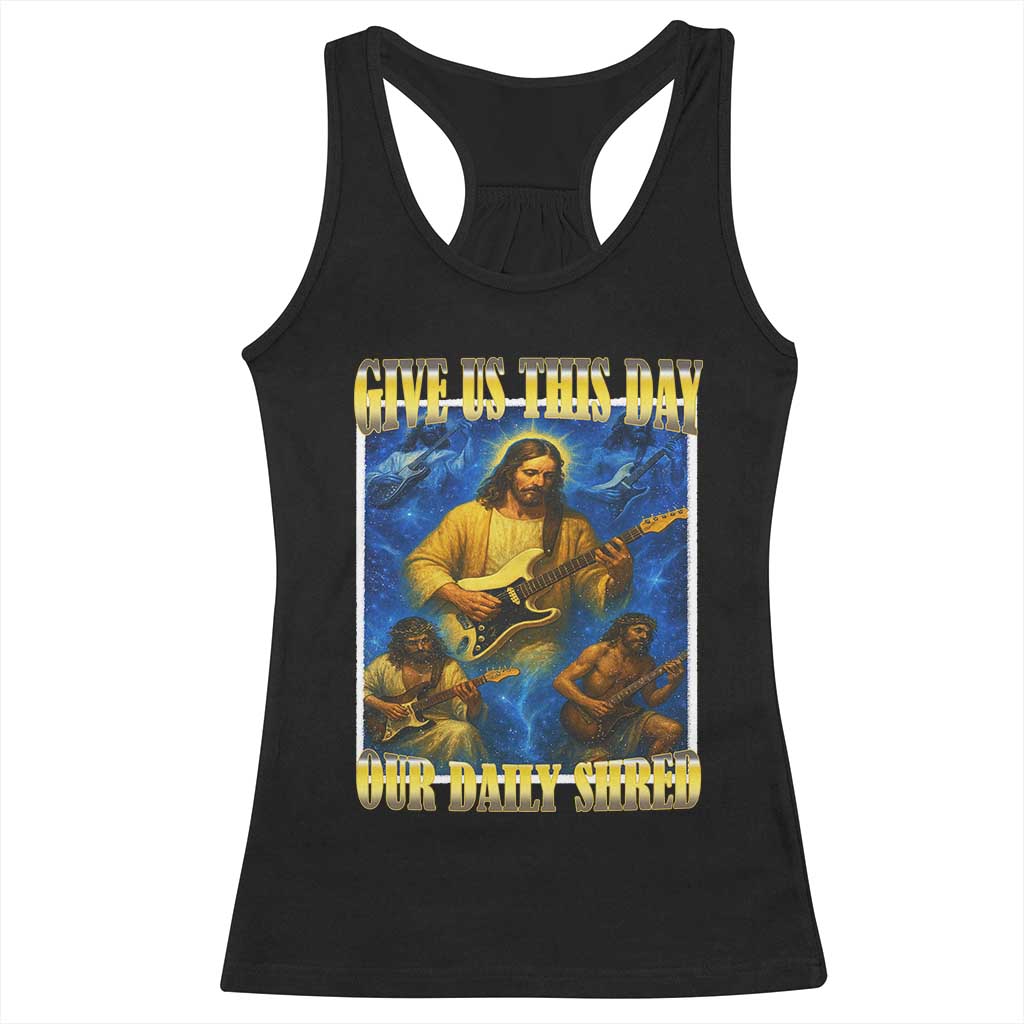 Music Give Us This Day Our Daily Shred Racerback Tank Top Funny Jesus Rock Guitar Meme TS02 Black Print Your Wear