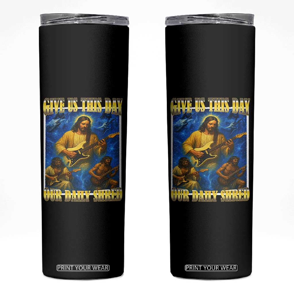 Music Give Us This Day Our Daily Shred Skinny Tumbler Funny Jesus Rock Guitar Meme TS02 Black Print Your Wear