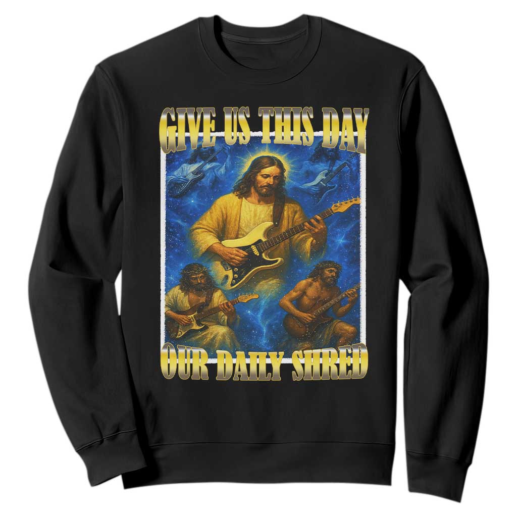Music Give Us This Day Our Daily Shred Sweatshirt Funny Jesus Rock Guitar Meme TS02 Black Print Your Wear