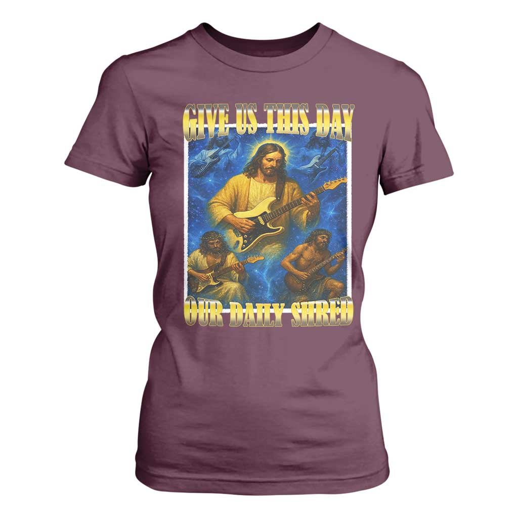 Music Give Us This Day Our Daily Shred T Shirt For Women Funny Jesus Rock Guitar Meme TS02 Maroon Print Your Wear