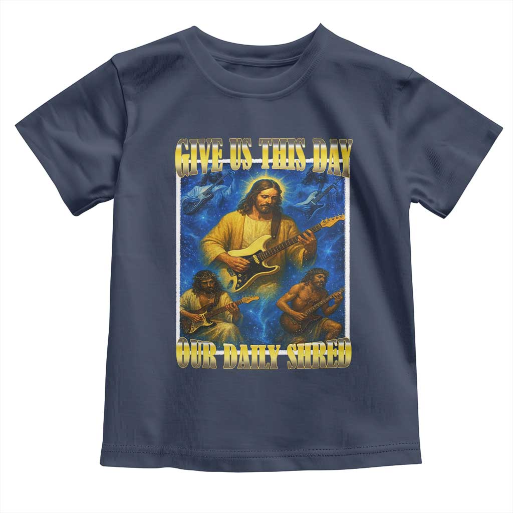 Music Give Us This Day Our Daily Shred Toddler T Shirt Funny Jesus Rock Guitar Meme TS02 Navy Print Your Wear