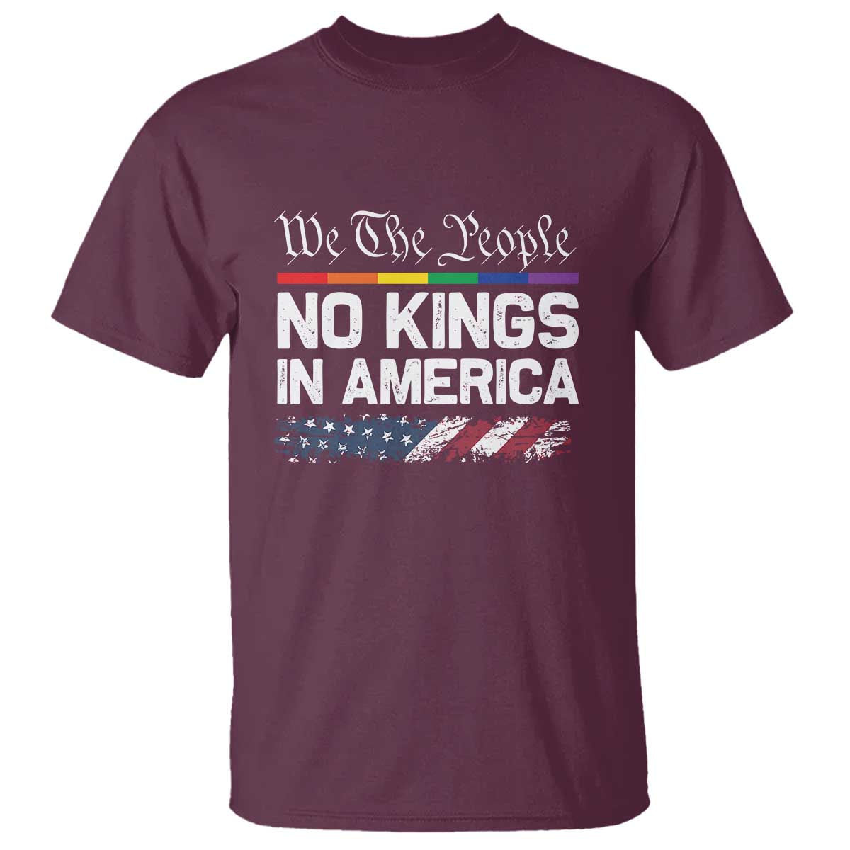 No Kings In America We The People T Shirt LGBTQ Pride American Flag Political TS11 Maroon Print Your Wear