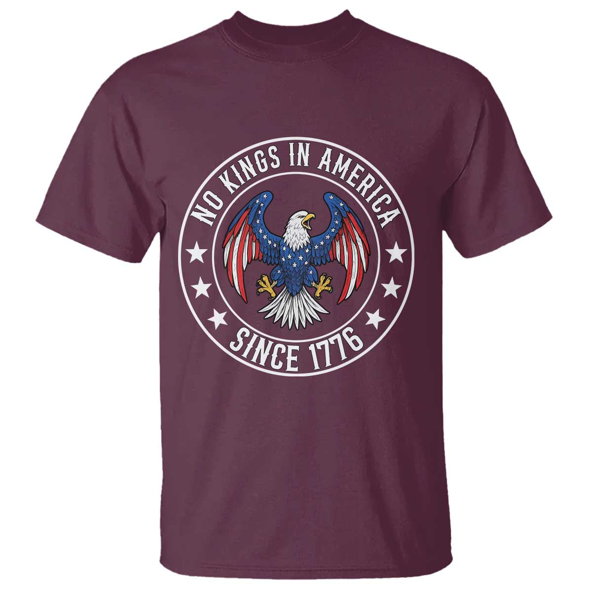 No Kings in America Patriotic Eagle T Shirt Since 1776 4th of July USA Independence Day TS02 Maroon Print Your Wear