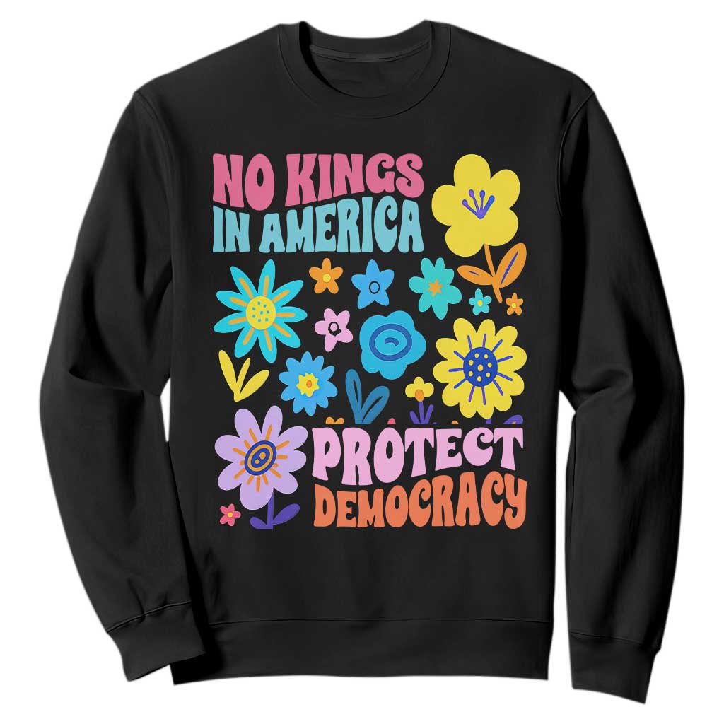 No Kings in America Protect Democracy Sweatshirt Colorful Flowers Patriotic Feminists TS02 Black Print Your Wear