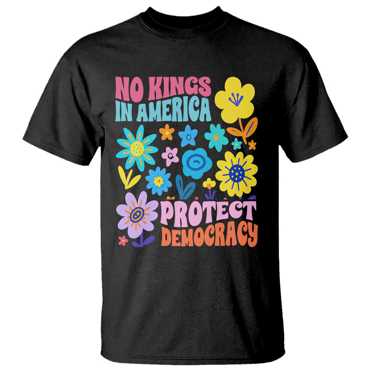 No Kings in America Protect Democracy T Shirt Colorful Flowers Patriotic Feminists TS02 Black Print Your Wear