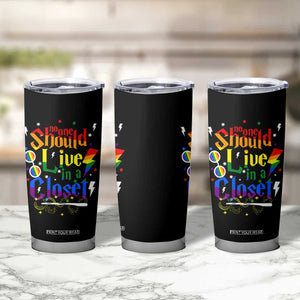 No One Should Live in a Closet Tumbler Cup LGBTQ+ Pride Empowerment Ally TS02 Print Your Wear