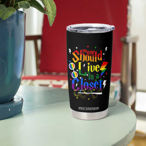 No One Should Live in a Closet Tumbler Cup LGBTQ+ Pride Empowerment Ally TS02 Print Your Wear