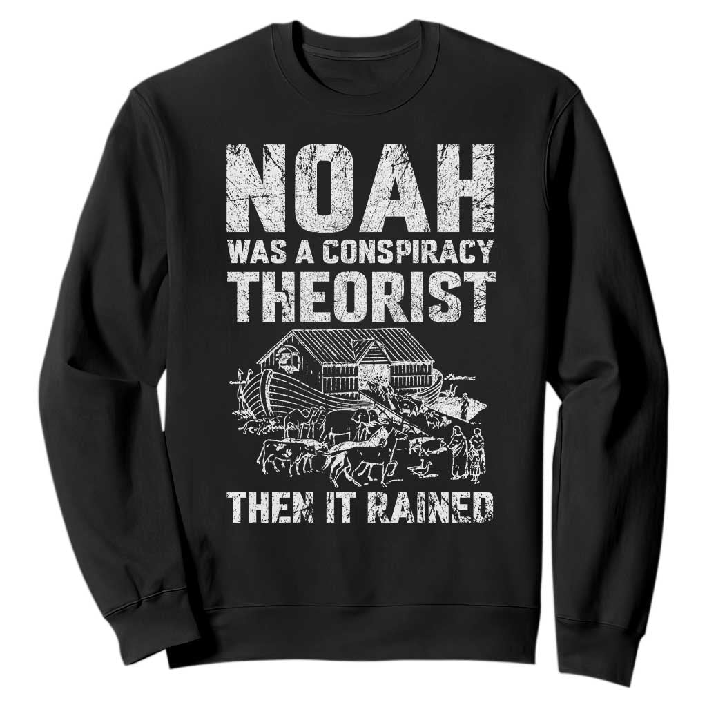 Noah Was a Conspiracy Theorist Sweatshirt Then It Rained Funny Biblical Ark Humor TS02 Black Print Your Wear