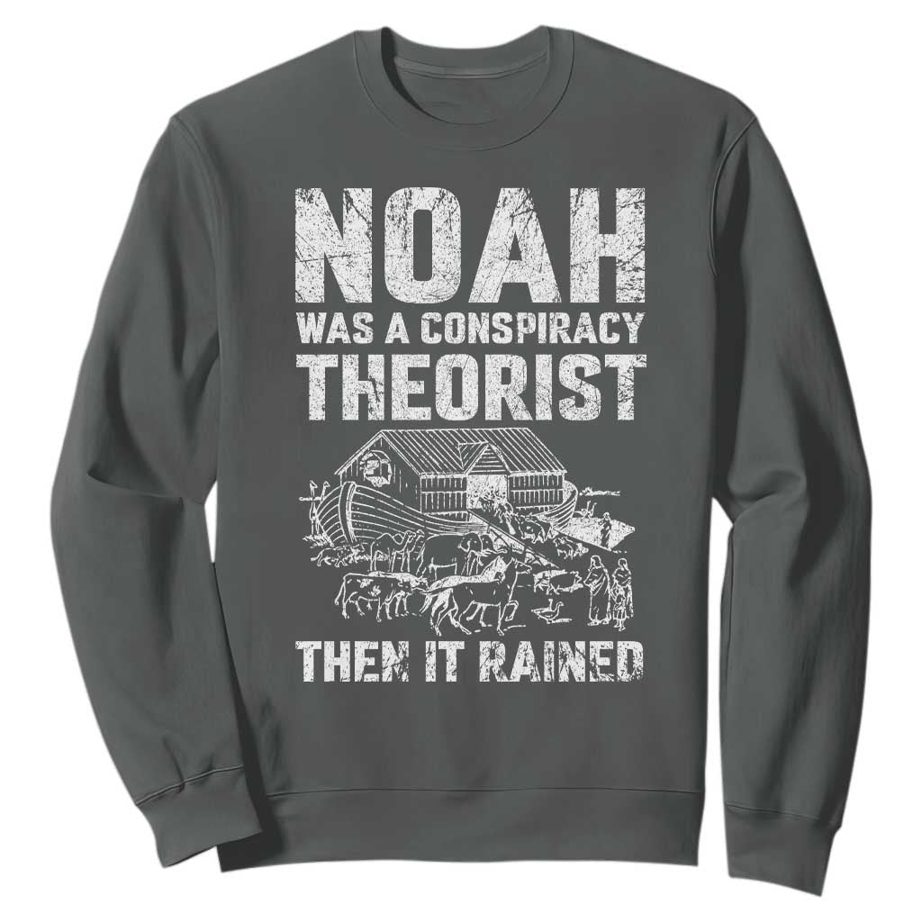 Noah Was a Conspiracy Theorist Sweatshirt Then It Rained Funny Biblical Ark Humor TS02 Dark Heather Print Your Wear