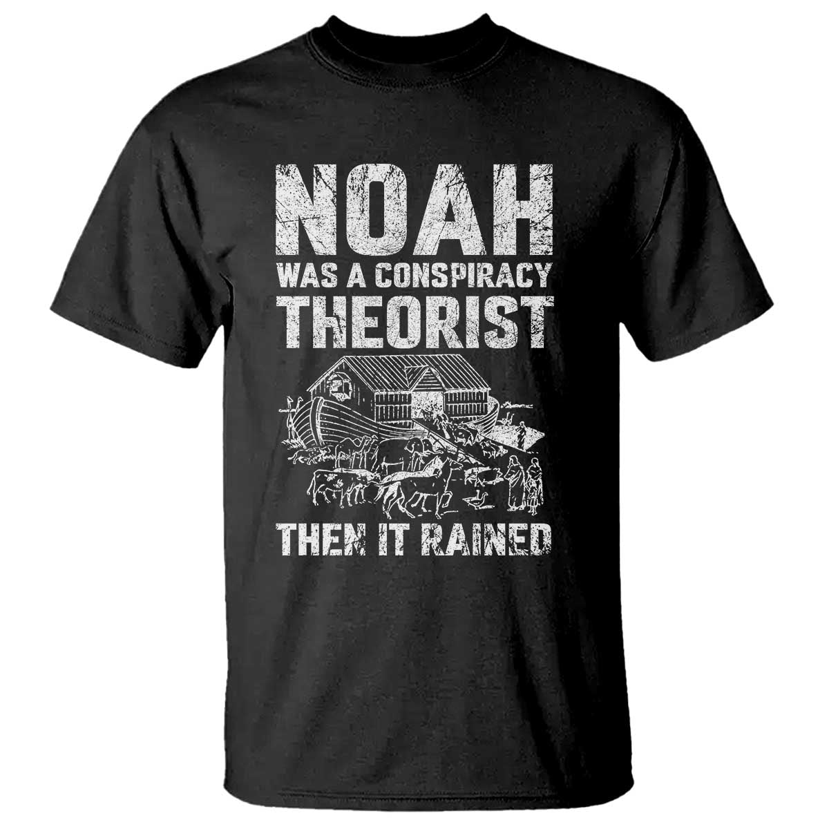 Noah Was a Conspiracy Theorist T Shirt Then It Rained Funny Biblical Ark Humor TS02 Black Print Your Wear