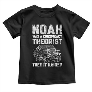 Noah Was a Conspiracy Theorist Toddler T Shirt Then It Rained Funny Biblical Ark Humor TS02 Black Print Your Wear