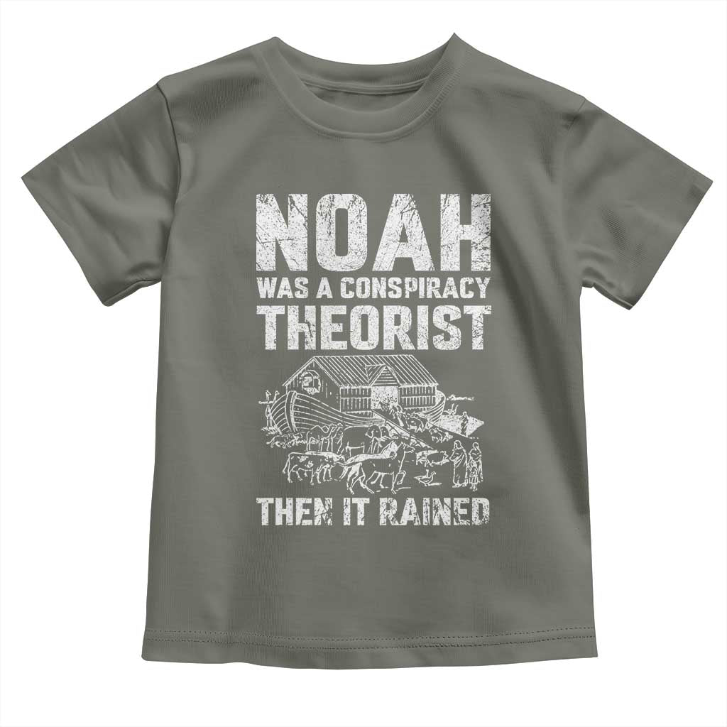 Noah Was a Conspiracy Theorist Toddler T Shirt Then It Rained Funny Biblical Ark Humor TS02 Military Green Print Your Wear