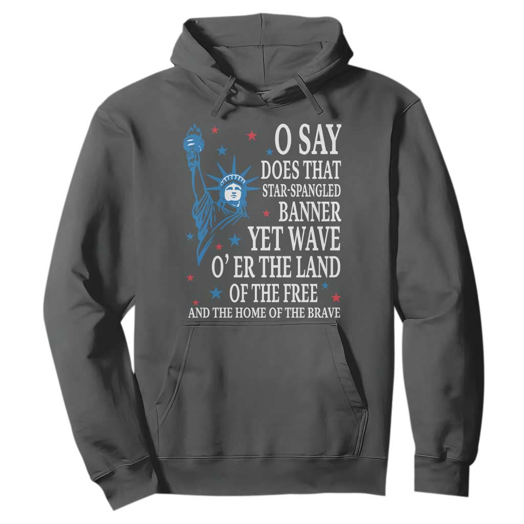 O Say Does That Star Spangled Banner Hoodie Patriotic American National Anthem Statue of Liberty TS11 Dark Heather Print Your Wear